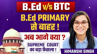 Supreme Court Decision on BEd vs BTC  BEd Primary से बाहर   Himanshi Singh [upl. by Daigle]