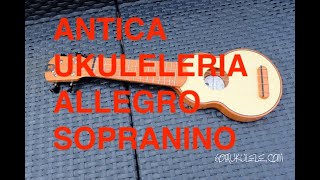 Got A Ukulele Reviews  Antica Ukuleleria Allegro Sopranino [upl. by Tomas60]