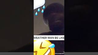 Weatherman be like 😂🤣🤣￼ [upl. by Latea32]