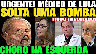 CHORO NA ESQUERDA MÉDICO DE LULA SOLTA UMA BOMBA A VERDADE FOI REVELADA SAÚDE DE LULA BOLETIM [upl. by Dympha]