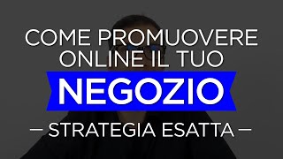 Come promuovere online il tuo NEGOZIO  Strategia esatta [upl. by Esyla927]