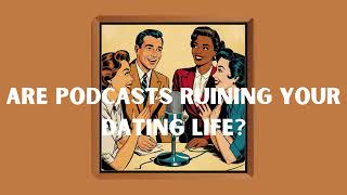 Are Podcast ruining the dating world [upl. by Garret]