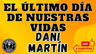 EL ÚLTIMO DÍA DE NUESTRAS VIDAS  DANI MARTÍN  KARAOKE LETRA [upl. by Nivalc]