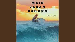 Main Jahan Rahoon Unplugged [upl. by Schott735]