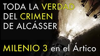 TODA LA VERDAD Del Caso de Alcásser  Milenio 3 en el Ártico [upl. by Denis]