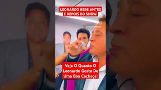 O cantor Leonardo Não Abre mão de uma boa cachaça O cantor Leonardo bebe antes e depois do Show😂😂 [upl. by Atinal]