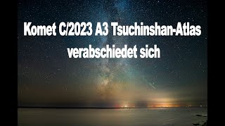 Komet C2023 A3 TsuchinshanAtlas verabschiedet sich wieder [upl. by Eniamor]