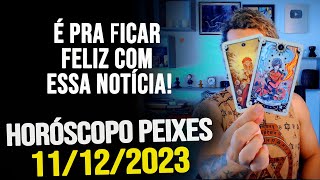 É PRA FICAR FELIZ COM ESSA NOTÍCIA ATENÇÃO HORÓSCOPO DE PEIXES  SEGUNDA DIA 11122023 [upl. by Adley494]