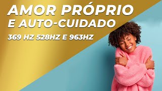 MÚSICA DE MEDITAÇÃO PARA AMOR PRÓPRIO E AUTOCUIDADO  369 HZ 528HZ E 963HZ [upl. by Derej]