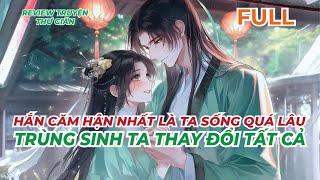 FULL  HẮN CĂM HẬN NHẤT LÀ TA SỐNG QUÁ LÂU  TRÙNG SINH TA THAY ĐỔI TẤT CẢ  REVIEW TRUYỆN THƯ GIÃN [upl. by Cadman306]