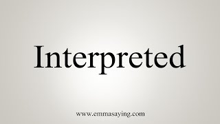 How To Say Interpreted [upl. by Nybor]