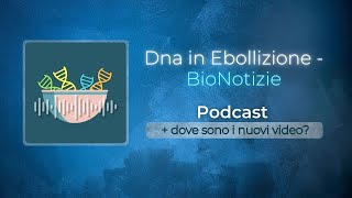 DNA in Ebollizione  BioNotizie podcast  spiegazioni alla ricerca del video perduto [upl. by Ailemac]