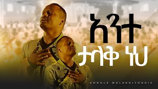 አንተ ታላቅ ነህ  ዘማሪ እንዳለ ወ ጊዮርጊስ  Ante Talaq  Singer Endale WGiorgis  ALBASTROS TUBE [upl. by Leckie]