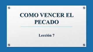 Como Vencer el Pecado  Bosquejo lección 7 [upl. by Golightly]