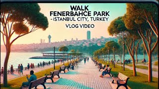 WALK FENERBAHCE PARK  ISTANBUL CITY TURKEY  VLOG VIDEO [upl. by Gratia]