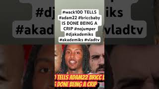 wack100 TELLS adam22 briccbaby IS DONE BEING A CRIP nojumper djakademiks akademiks vladtv [upl. by Yelrebma97]