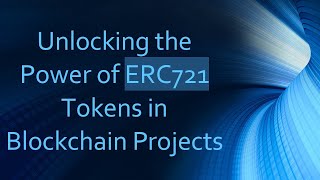 Unlocking the Power of ERC721 Tokens in Blockchain Projects [upl. by Emyam303]