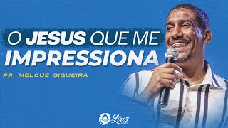 O JESUS QUE ME IMPRESSIONA  Pr Melque Siqueira SERMÃO [upl. by Link]