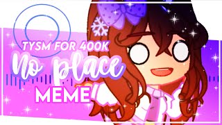 No Place Gacha Meme After Effects TYSM FOR 400k Gacha Club [upl. by Shawn]