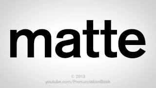 How to Pronounce Matte [upl. by Sarkaria88]