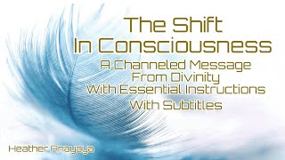 The Shift In Consciousness Channeled Message from Divinity Essential Instructions with Subtitles [upl. by Nyliac]