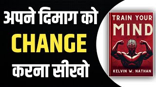 Train Your Mind by Kelvin W Nathan  Book Summary in Hindi  Audiobook [upl. by Annasiul]