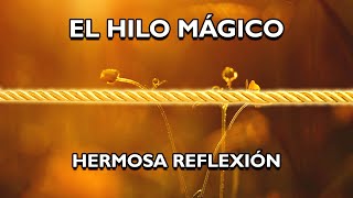 REFLEXIÓN  EL HILO MÁGICO Reflexiones de la vida mensajes para reflexionar [upl. by Gold]