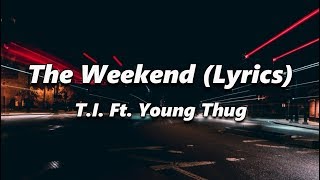 TI  The Weekend Lyrics Ft Young Thug [upl. by Attekahs]