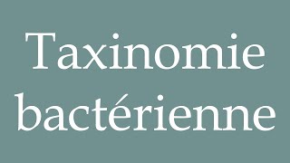 How to Pronounce Taxinomie bactérienne Bacterial taxonomy Correctly in French [upl. by Dalpe]