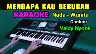 MENGAPA KAU BERUBAH  Valdy Nyonk  KARAOKE Nada Wanita [upl. by Duwe893]