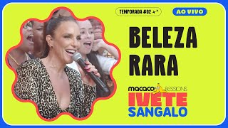 Ivete Sangalo  Beleza Rara  Macaco Sessions [upl. by Hanonew497]