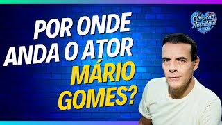 Por onde anda o ator Mário Gomes [upl. by Viviana]