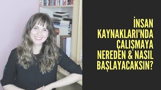 İNSAN KAYNAKLARINDA ÇALIŞMAYA NEREDEN amp NASIL BAŞLAYACAKSIN [upl. by Kudva]