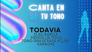 Todavia  Karaoke  Elsa Garcia  Un tono grave  sin entrada [upl. by Jaymie35]