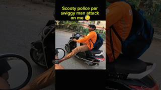 Scooty police par swiggy man attack on me 😓 shorts trendingshorts youtubeshorts [upl. by Lilyan]