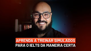 APRENDA A TREINAR SIMULADOS PARA O IELTS DA MANEIRA CERTA [upl. by Fawne]