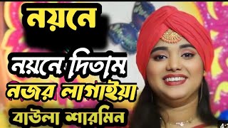 নয়নে নয়নে দিতাম নজর লাগাইয়া  বাউলা শারমিন  noyone noyone ditam nojor lagaia  bavla sharmin [upl. by Iden]