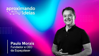 Aproximando Ideias  De Xuxa à bolsa de valores o segredo do sucesso com Paulo Morais Espaçolaser [upl. by Tnahsarp]