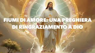 Fiumi di Amore Una Preghiera di Ringraziamento a Dio [upl. by Nodnahs]