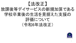 【法改正】放課後等デイサービスの新規加算である学校卒業後の生活を見据えた支援の評価について（令和6年法改正） [upl. by Tristas]