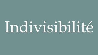 How to Pronounce Indivisibilité Indivisibility Correctly in French [upl. by Gerfen]