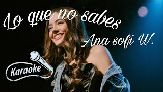 Lo que no sabes karaoke  Ana Sofi W [upl. by Amzaj]