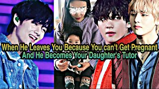 When He Leaves You Because You Cant Get Pregnant And He Becomes Your Daughters Tutor Taehyung FF [upl. by Anitirhc]