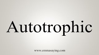 How To Say Autotrophic [upl. by Monty83]