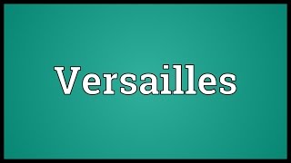 Versailles Meaning [upl. by Carthy984]