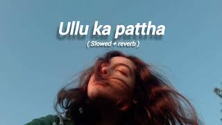 Ullu ka Pattha hai song  slowed and reverb   lofi [upl. by Steele923]