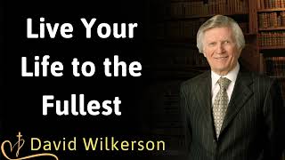 Live Your Life to the Fullest  David Wilkerson [upl. by Giovanni419]