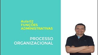 Aula 02  Funções Administrativas  Processo Organizacional  Administração Geral [upl. by Drobman582]