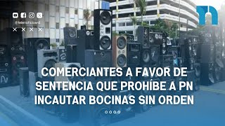 Comerciantes a favor de sentencia que prohíbe a PN incautar bocinas sin orden [upl. by Edalb]