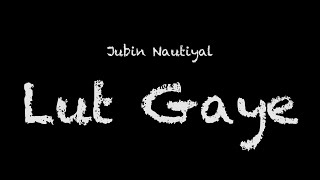 Jubin Nautiyal  Lut Gaye lyrics [upl. by Angelis16]